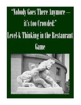 Paperback "Nobody Goes There Anymore - it's too Crowded: " Level-k Thinking in the Restaurant Game Book