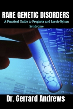 Paperback Rare Genetic Disorders: A Practical Guide to Progeria and Lesch-Nyhan Syndrome Book