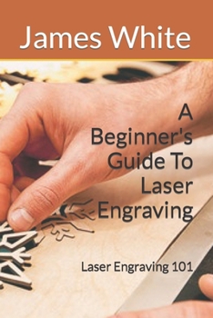 Paperback A Beginners Guide To Laser Engraving: Laser Engraving 101 Book
