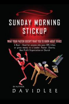 Paperback Sunday Morning Stickup: What Your Pastor Doesn't Want You to Know about Tithes a Must-Read for Anyone Who Pays 10% Tithes or Gives Money to a Book