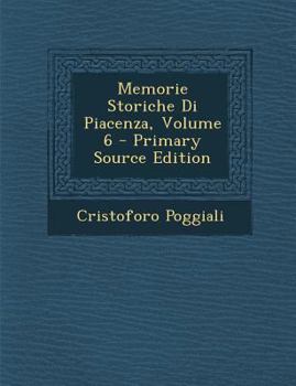 Paperback Memorie Storiche Di Piacenza, Volume 6 - Primary Source Edition [Italian] Book