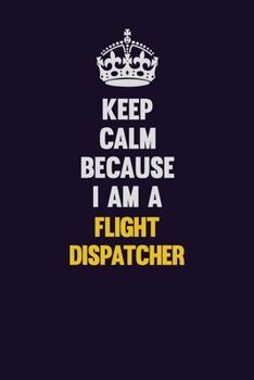 Paperback Keep Calm Because I Am A Flight Dispatcher: Motivational and inspirational career blank lined gift notebook with matte finish Book