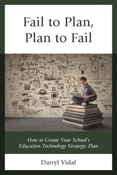 Hardcover Fail to Plan, Plan to Fail: How to Create Your School's Education Technology Strategic Plan Book