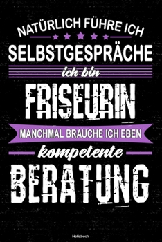 Paperback Nat?rlich f?hre ich Selbstgespr?che ich bin Friseurin manchmal brauche ich eben kompetente Beratung Notizbuch: Friseurin Journal DIN A5 liniert 120 Se [German] Book