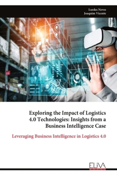 Paperback Exploring the Impact of Logistics 4.0 Technologies: Insights from a Business Intelligence Case Book