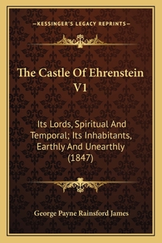 The Castle of Ehrenstein: Its Lords, Spiritual and Temporal, Its Inhabitants, Earthly and Unearthly, Volume 1