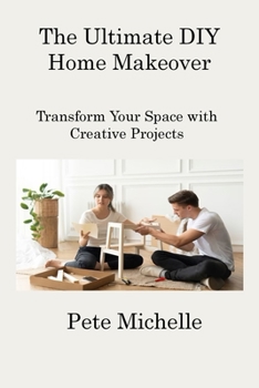 Paperback The Ultimate DIY Home Makeover: Transform Your Space with Creative Projects Book