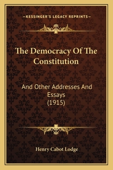 The Democracy Of The Constitution: And Other Addresses And Essays