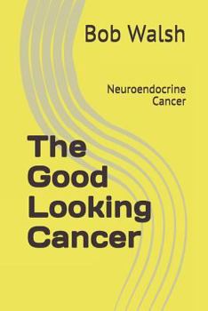 Paperback The Good Looking Cancer: Neuroendocrine Cancer Book