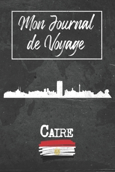 Mon Journal de Voyage Caire: 6x9 Carnet de voyage I Journal de voyage avec instructions, Checklists et Bucketlists, cadeau parfait pour votre séjour à ... et pour chaque voyageur. (French Edition)