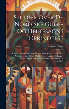 Hardcover Studier Over De Nordiske Gude- Og Heltesagns Oprindelse: Raekke. Almindelige Antydninger. Baldr. Oden I Galgen Og Yggdrasels Ask. Tillaeg Og Rettelser [Danish] Book