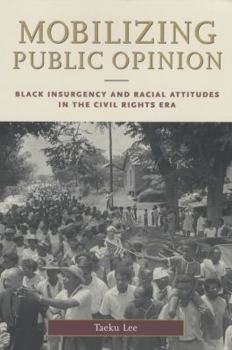 Paperback Mobilizing Public Opinion: Black Insurgency and Racial Attitudes in the Civil Rights Era Book