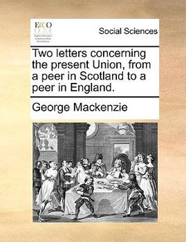 Paperback Two Letters Concerning the Present Union, from a Peer in Scotland to a Peer in England. Book