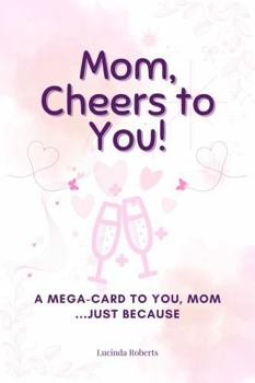 Paperback Mom, Cheers to You!: A Mega-Card To You, Mom...Just Because Book
