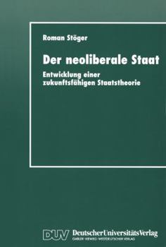 Paperback Der Neoliberale Staat: Entwicklung Einer Zukunftsfähigen Staatstheorie [German] Book