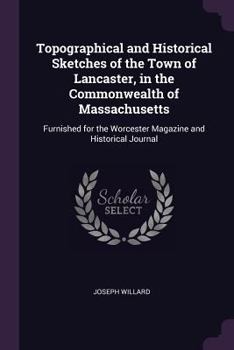 Paperback Topographical and Historical Sketches of the Town of Lancaster, in the Commonwealth of Massachusetts: Furnished for the Worcester Magazine and Histori Book