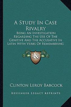 A Study in Case Rivalry: Being an Investigation Regarding the Use of the Genitive and the Accusative