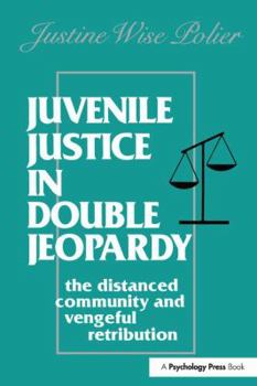Paperback Juvenile Justice in Double Jeopardy: The Distanced Community and Vengeful Retribution Book