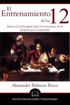 El Entrenamiento de los Doce: Pasajes de los evangelios sobre el entrenamiento de los discípulos para el apostolado (Spanish Edition)