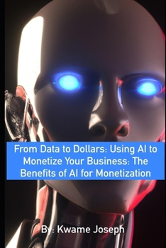 Paperback From Data to Dollars: Using AI to Monetize Your Business: The Benefits of AI for Monetization. Book