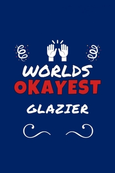 Paperback Worlds Okayest Glazier: Perfect Gag Gift - Blank Lined Notebook Journal - 100 Pages 6" x 9" Format - Office Humour and Banter Book