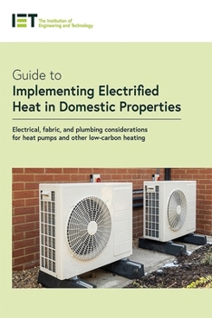 Paperback Guide to Implementing Electrified Heat in Domestic Properties: Electrical, Fabric, and Plumbing Considerations for Heat Pumps and Other Low-Carbon Hea Book