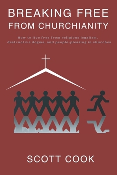 Paperback Breaking Free From Churchianity: How to live free from religious legalism, destructive dogma, and people-pleasing in churches Book