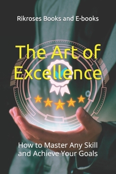 Paperback The Art of Excellence: How to Master Any Skill and Achieve Your Goals Book