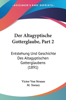 Der Altagyptische Gotterglaube, Part 2: Entstehung Und Geschichte Des Altagyptischen Gotterglaubens (1891)