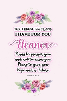 Paperback I know the plans I have for you Eleanor: Jeremiah 29:11 - Personalized Name notebook / Journal: Name gifts for girls and women: School College Graduat Book