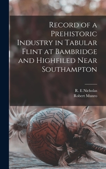 Hardcover Record of a Prehistoric Industry in Tabular Flint at Bambridge and Highfiled Near Southampton Book