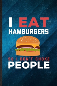 Paperback I Eat Hamburgers So I Don't Choke People: Funny Blank Lined Cooking Bakery Notebook/ Journal, Graduation Appreciation Gratitude Thank You Souvenir Gag Book