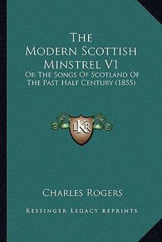 Paperback The Modern Scottish Minstrel V1: Or The Songs Of Scotland Of The Past Half Century (1855) Book