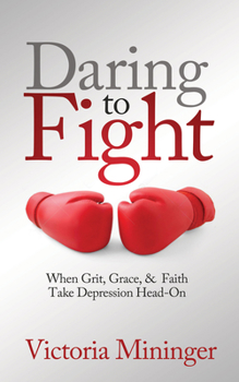 Paperback Daring to Fight: When Grit, Grace, & Faith Take Depression Head-On Book