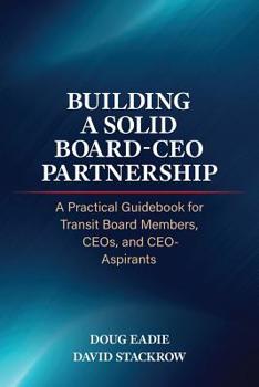 Paperback Building a Solid Board-CEO Partnership: A Practical Guidebook for Transit Board Members, CEOs, and CEO-Aspirants Book