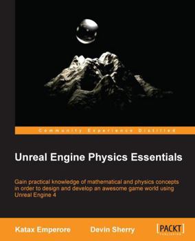Paperback Unreal Engine Physics Essentials: Gain practical knowledge of mathematical and physics concepts in order to design and develop an awesome game world u Book