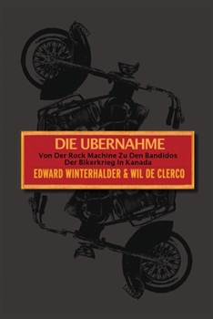 Paperback Die Ubernahme: Von Der Rock Machine Zu Den Bandidos: Der Bikerkrieg In Kanada [German] Book