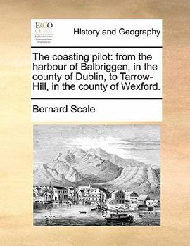 Paperback The coasting pilot: from the harbour of Balbriggen, in the county of Dublin, to Tarrow-Hill, in the county of Wexford. Book