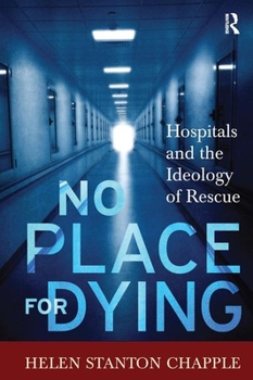 Hardcover No Place For Dying: Hospitals and the Ideology of Rescue Book