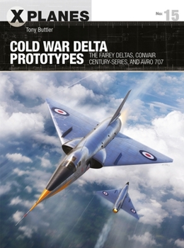 Paperback Cold War Delta Prototypes: The Fairey Deltas, Convair Century-Series, and Avro 707 Book