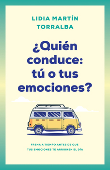 ¿Quién conduce: tú o tus emociones?: Frena a tiempo antes de que tus emociones te arruinen el día (Spanish Edition)