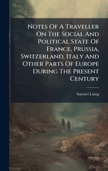 Notes Of A Traveller On The Social And Political State Of France, Prussia, Switzerland, Italy And Other Parts Of Europe During The Present Century