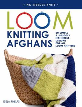 Paperback Loom Knitting Afghans: 20 Simple & Snuggly No-Needle Designs for All Loom Knitters Book