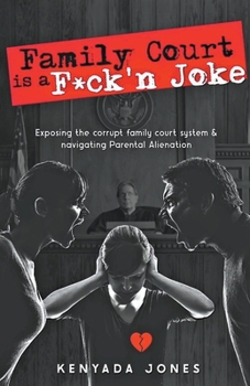 Family Court is a F*ck'n Joke: Exposing the corrupt family system & Navigating Parental Alienation