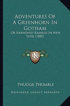 Paperback Adventures Of A Greenhorn In Gotham: Or Rawboned Rambles In New York (1885) Book