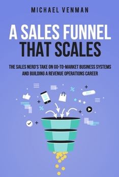 A Sales Funnel That Scales: The Sales Nerd's Take on Go-To-Market Business Systems and Building a Revenue Operations Career