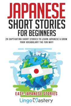 Paperback Japanese Short Stories for Beginners: 20 Captivating Short Stories to Learn Japanese & Grow Your Vocabulary the Fun Way! Book