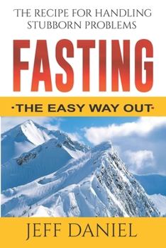 Paperback Fasting - The Easy Way Out: The Recipe For Handling Stubborn Problems Book