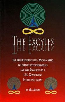 Paperback The Excyles: The True Experiences of a Woman Who is Loved by Extraterrestrials and Was Romanced by A U.S. Government Intelligence A Book