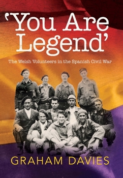 Paperback 'You Are Legend': The Welsh Volunteers in the Spanish Civil War Book